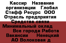 Кассир › Название организации ­ Глобал Стафф Ресурс, ООО › Отрасль предприятия ­ Средства связи › Минимальный оклад ­ 49 000 - Все города Работа » Вакансии   . Ненецкий АО,Волоковая д.